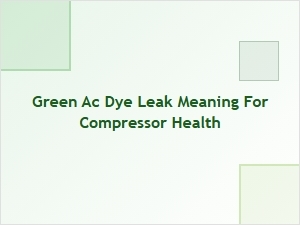 The Meaning of a Green Dye Leak on an Ac Compressor