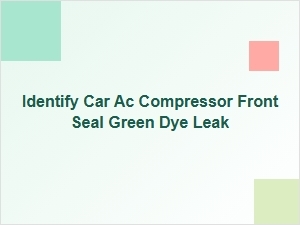 Identifying a Car Ac Compressor Front Seal Green Dye Leak