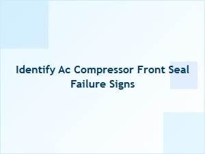 How to Identify Ac Compressor Front Seal Failure