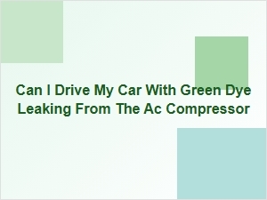 Addressing Green Dye Leakage From Your Ac Compressor