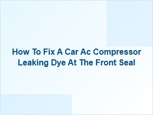 How to Repair a Car Ac Compressor Seal Leak