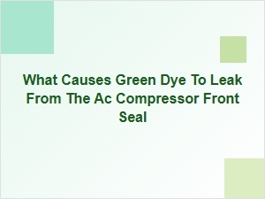 Diagnosing a Green Leak From the Ac Compressor Seal