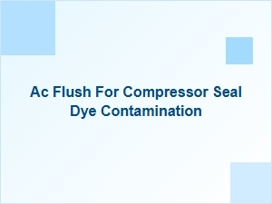 Flushing the System for Compressor Seal Dye Contamination